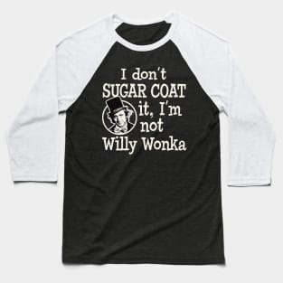 I Don't Sugar Coat it, I'm Not Willy Wonka Baseball T-Shirt